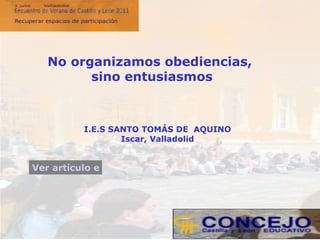 No organizamos obediencias,  sino entusiasmos I.E.S SANTO TOMÁS DE  AQUINO Iscar, Valladolid Ver artículo en la web 
