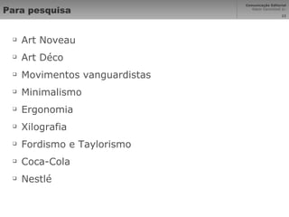Para pesquisa Art Noveau Art Déco Movimentos vanguardistas Minimalismo Ergonomia Xilografia Fordismo e Taylorismo Coca-Cola Nestlé 