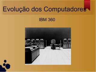 Evolução dos Computadores
          IBM 360
 