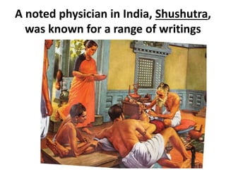 A noted physician in India, Shushutra,
was known for a range of writings
 