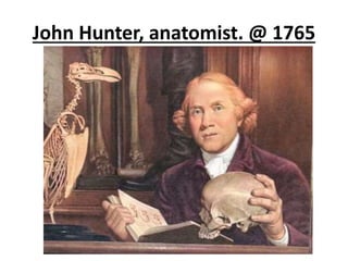 John Hunter, anatomist. @ 1765
 