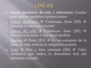 La Rotulación es el conjunto de letras, números y signos
que acompañan al dibujo técnico.
Nosotros usaremos las siguientes normas:
 La rotulación se realiza a mano alzada.
 La altura de la letra deberá ser adecuada al dibujo.
Alturas normalizadas (en mm):
2.5 3.5 5 7 10 14 20
 Utilizaremos el lápiz 2H bien afilado para rotular.
 Los trazos deben ser bien oscuros y bien delineados.
 La letra es vertical normalizada
 Al momento de rotular se hace uso de líneas guías.
 