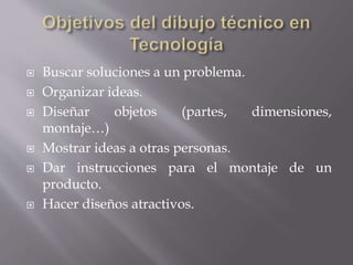  Buscar soluciones a un problema.
 Organizar ideas.
 Diseñar objetos (partes, dimensiones,
montaje…)
 Mostrar ideas a otras personas.
 Dar instrucciones para el montaje de un
producto.
 Hacer diseños atractivos.
 