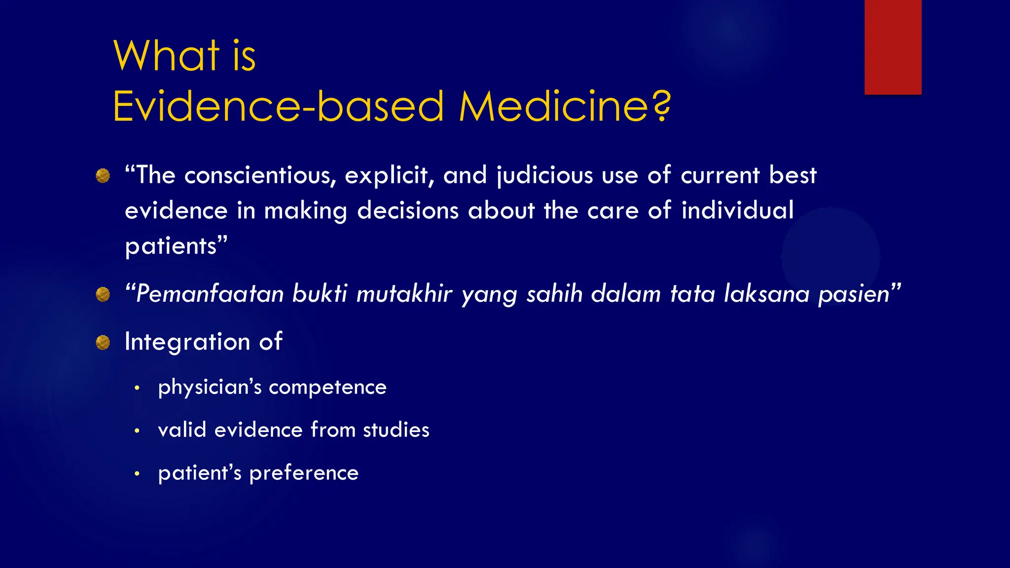 SS/EBM/IKA-UDIP-2010
What is
Evidence-based Medicine?
“The conscientious, explicit, and judicious use of current best
evidence in making decisions about the care of individual
patients”
“Pemanfaatan bukti mutakhir yang sahih dalam tata laksana pasien”
Integration of
• physician‟s competence
• valid evidence from studies
• patient‟s preference
 