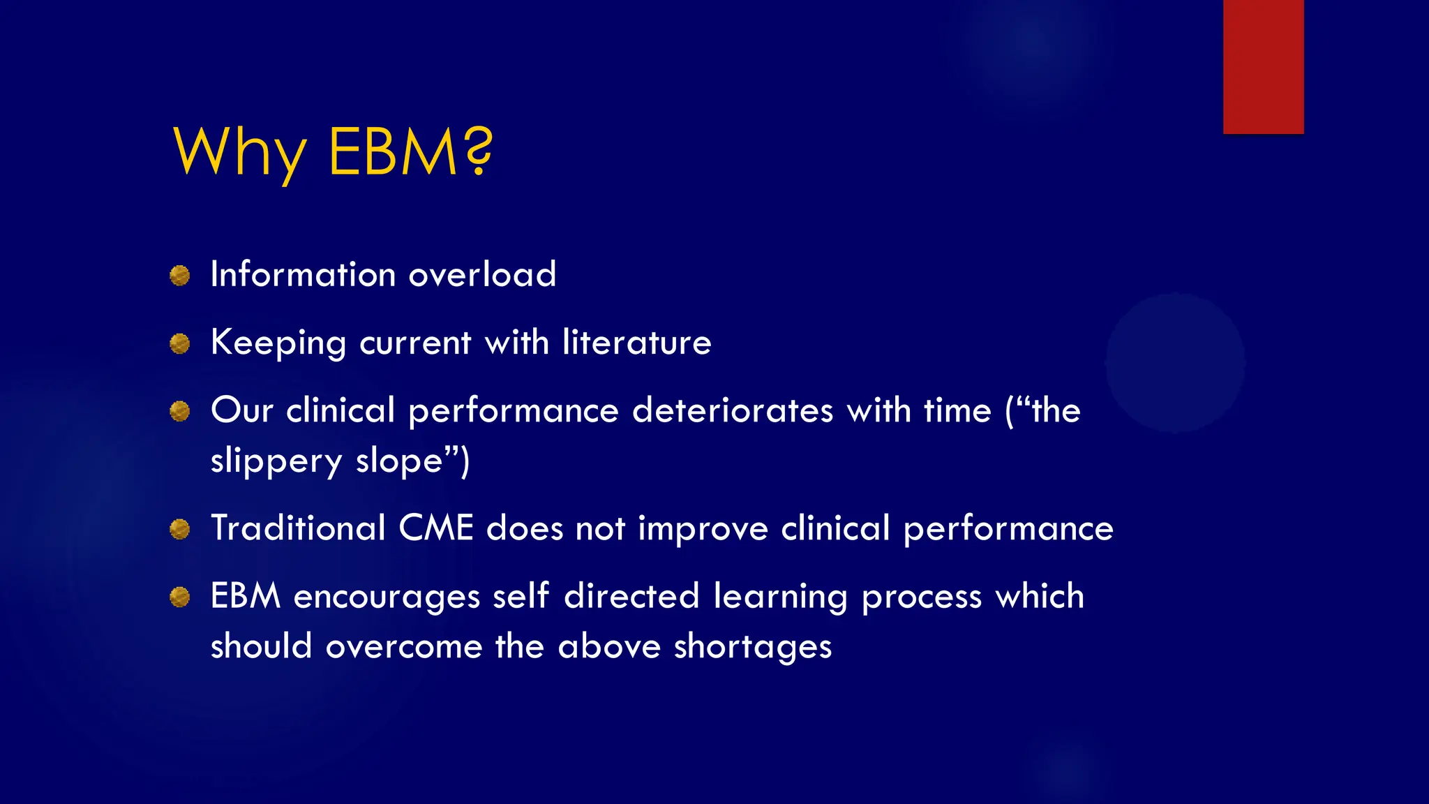 SS/EBM/IKA-UDIP-2010
Why EBM?
Information overload
Keeping current with literature
Our clinical performance deteriorates with time (“the
slippery slope”)
Traditional CME does not improve clinical performance
EBM encourages self directed learning process which
should overcome the above shortages
 