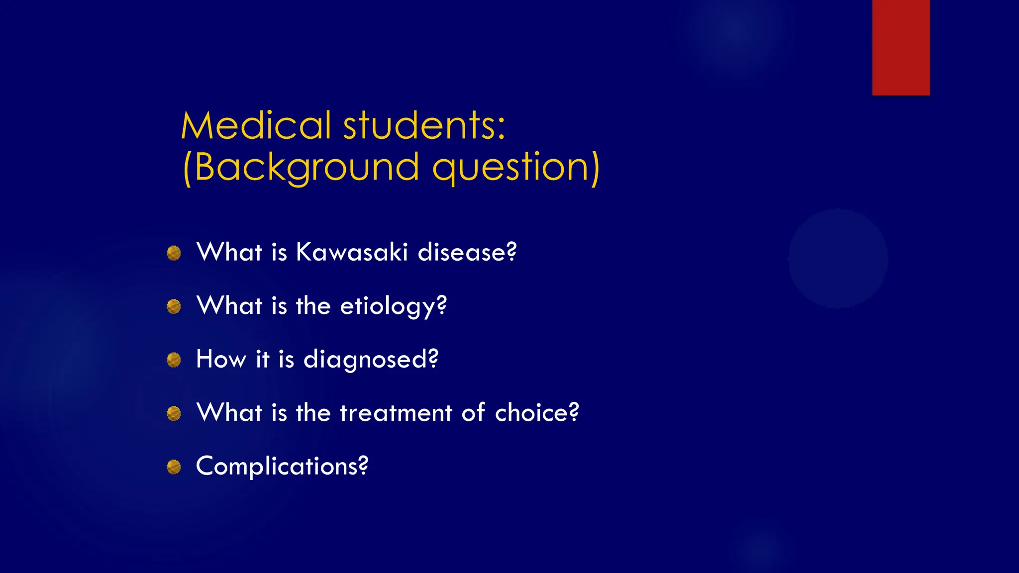 SS/EBM/IKA-UDIP-2010
Medical students:
(Background question)
What is Kawasaki disease?
What is the etiology?
How it is diagnosed?
What is the treatment of choice?
Complications?
 
