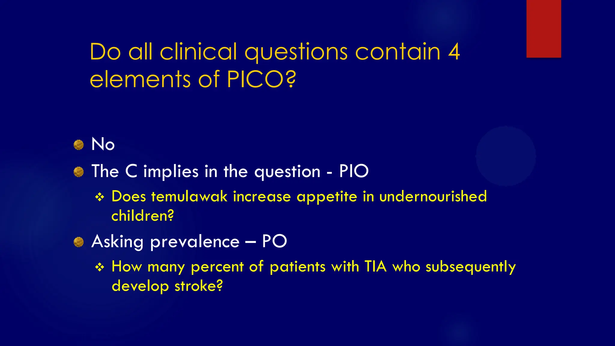 SS/EBM/IKA-UDIP-2010
Do all clinical questions contain 4
elements of PICO?
No
The C implies in the question - PIO
 Does temulawak increase appetite in undernourished
children?
Asking prevalence – PO
 How many percent of patients with TIA who subsequently
develop stroke?
 