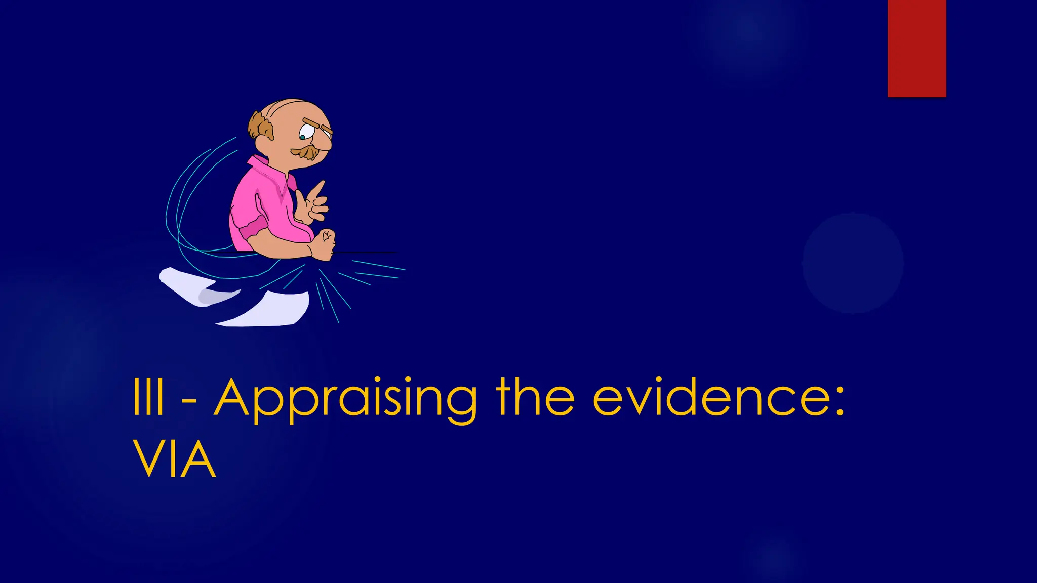 SS/EBM/IKA-UDIP-2010
III - Appraising the evidence:
VIA
 
