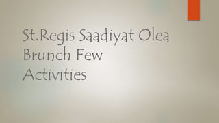 St.Regis Saadiyat Olea
Brunch Few
Activities
 