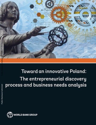 Toward an innovative Poland:
The entrepreneurial discovery
process and business needs analysis
PublicDisclosureAuthorizedPublicDisclosureAuthorizedPublicDisclosureAuthorizedPublicDisclosureAuthorized
 