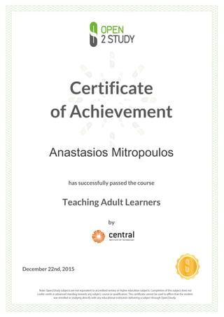 Certificate
of Achievement
Anastasios Mitropoulos
has successfully passed the course
Teaching Adult Learners
by
December 22nd, 2015
 