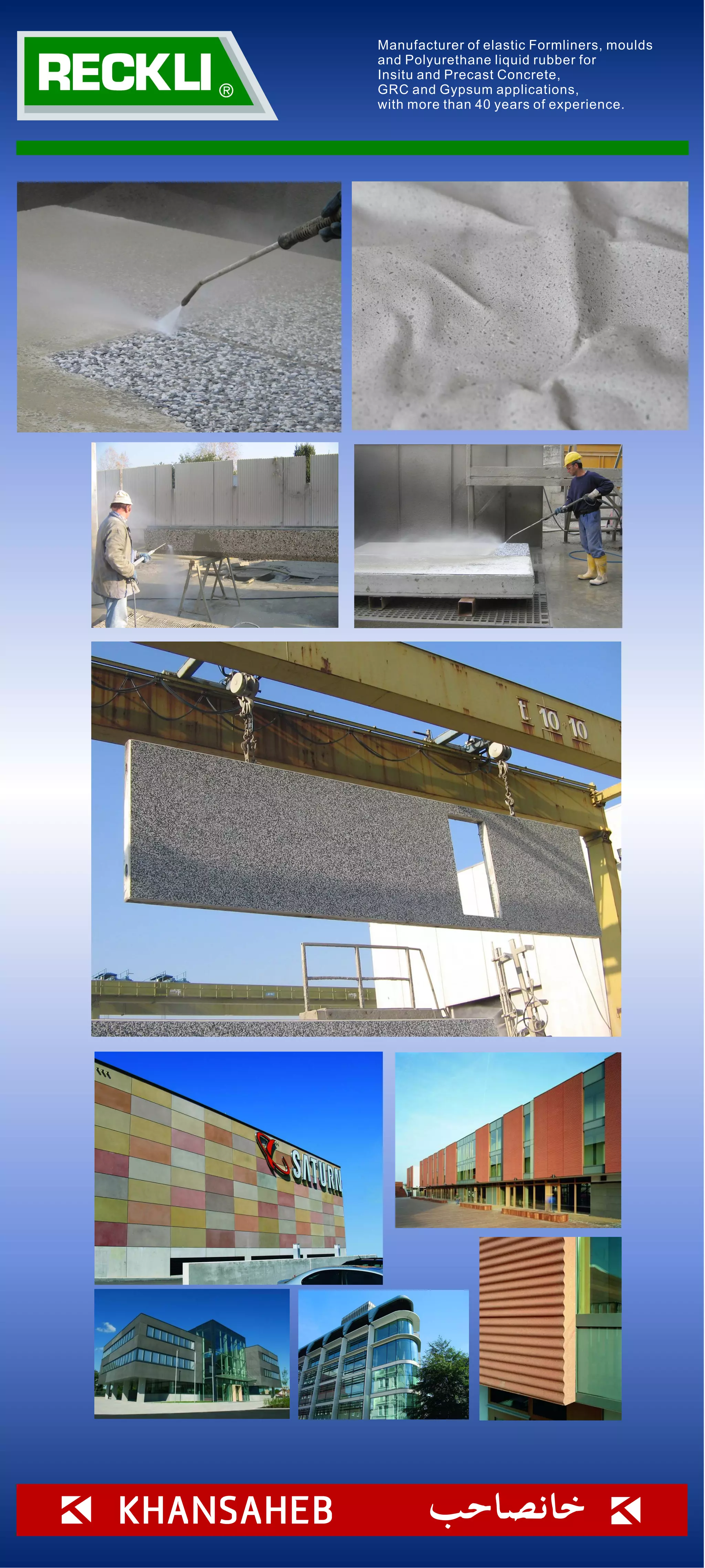 Manufacturer of elastic Formliners, moulds
and Polyurethane liquid rubber for
Insitu and Precast Concrete,
GRC and Gypsum applications,
with more than 40 years of experience.