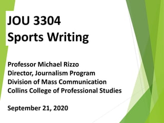 JOU 3304
Sports Writing
Professor Michael Rizzo
Director, Journalism Program
Division of Mass Communication
Collins College of Professional Studies
September 21, 2020
 