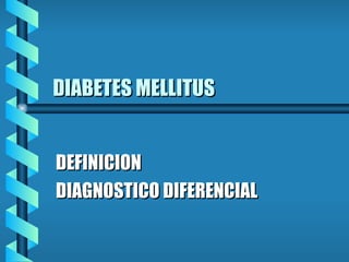 DIABETES MELLITUS DEFINICION DIAGNOSTICO DIFERENCIAL 