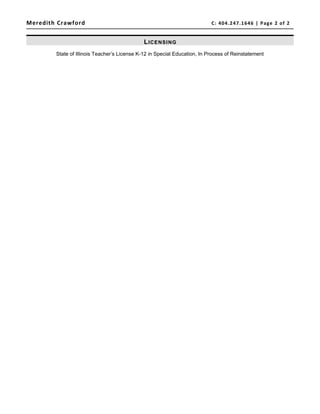 Meredith Crawford C: 404.247.1646 | Page 2 of 2
LICENSING
State of Illinois Teacher’s License K-12 in Special Education, In Process of Reinstatement
 