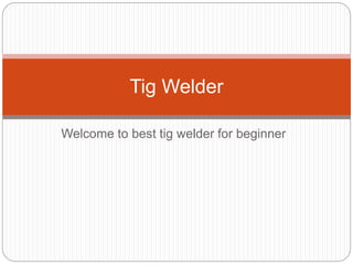 Welcome to best tig welder for beginner
Tig Welder
 