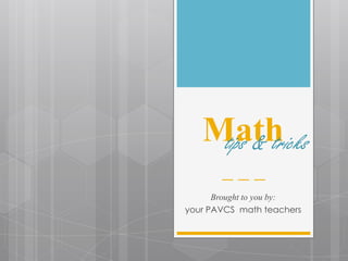 Math
    tips & tricks
       ___
      Brought to you by:
your PAVCS math teachers
 