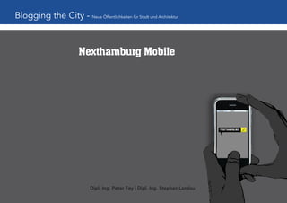 Blogging the City - Neue Öffentlichkeiten für Stadt und Architektur



                          Nexthamburg Mobile




                              Dipl. Ing. Peter Fey | Dipl. Ing. Stephan Landau
 