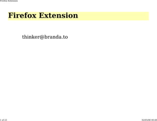 Firefox Extension




          Firefox Extension

                    thinker@branda.to




1 of 23                                 02/05/08 00:49
 