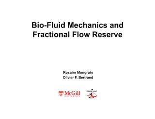 Bio-­Fluid  Mechanics  and    
Fractional  Flow  Reserve
Rosaire Mongrain
Olivier  F.  Bertrand  
 