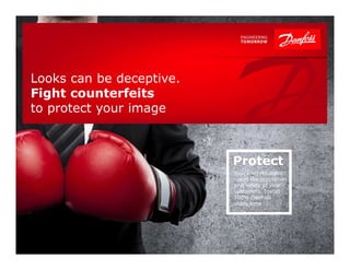 1 | Department (slide master)
Looks can be deceptive.
Fight counterfeits
to protect your image
Protect
Your own reputation
– and the reputation
and safety of your
customers. Install
100% Danfoss
every time
 