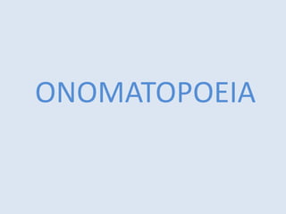 ONOMATOPOEIA
 