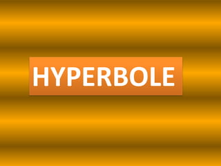 HYPERBOLE
 