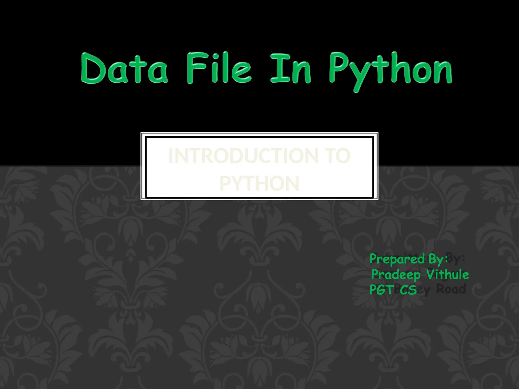 Prepared By:
Pradeep Vithule
PGT CS
INTRODUCTION TO
PYTHON
 