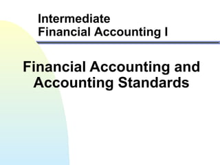 Intermediate 
Financial Accounting I 
Financial Accounting and 
Accounting Standards 
 