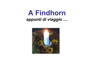 A Findhorn appunti di viaggio .... 