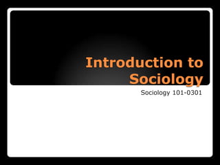 Introduction to
     Sociology
       Sociology 101-0301
 
