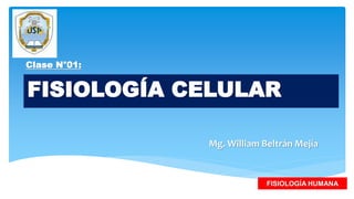 FISIOLOGÍA CELULAR
Mg. William Beltrán Mejía
FISIOLOGÍA HUMANA
Clase N°01:
 