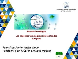 Francisco Javier Antón Vique
Presidente del Clúster Big Data Madrid
Asociación sin ánimo de lucro creada el
24 de junio de 2020
 