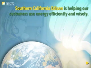 Southern California Edison is helping our
customers use energy efficiently and wisely.




                                          u
 