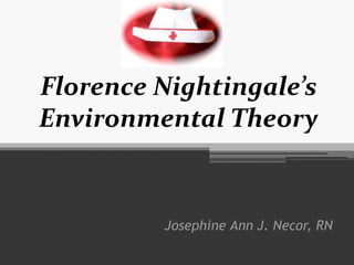Florence Nightingale’s
Environmental Theory
Josephine Ann J. Necor, RN
 