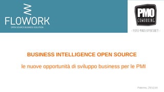 Palermo, 25/11/16
BUSINESS INTELLIGENCE OPEN SOURCE
le nuove opportunità di sviluppo business per le PMI
 