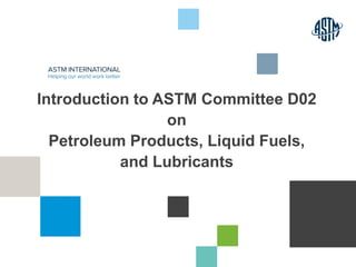 © ASTM International
Introduction to ASTM Committee D02
on
Petroleum Products, Liquid Fuels,
and Lubricants
4
 