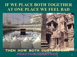IF WE PLACE BOTH TOGETHER AT ONE PLACE WE FEEL BAD THEN  HOW  BOTH  CUSTOMS CAN  PRACTICE TOGETHER 