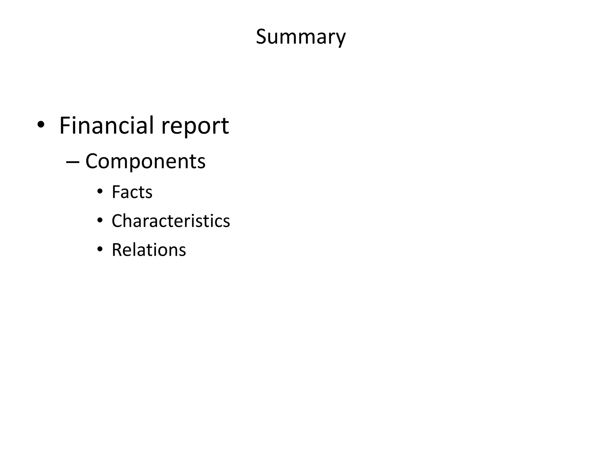 Summary


• Financial report
  – Components
     • Facts
     • Characteristics
     • Relations
 