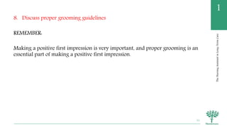 TheNursingAssistantinLong-TermCare
1
8. Discuss proper grooming guidelines
REMEMBER:
Making a positive first impression is very important, and proper grooming is an
essential part of making a positive first impression.
51
 