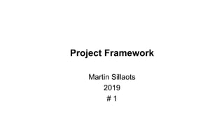 Project Framework
Martin Sillaots
2019
# 1
 