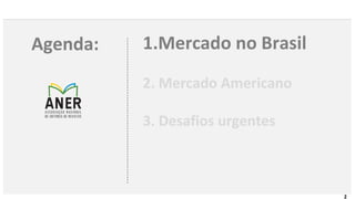 2
Agenda: 1.Mercado no Brasil
2. Mercado Americano
3. Desafios urgentes
 