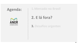 8
Agenda: 1.Mercado no Brasil
2. E lá fora?
3. Desafios urgentes
 