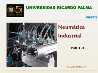 Neumática
Industrial
Dr.Ing. Freedy SoteloV.
UNIVERSIDAD RICARDO PALMA
PARTE-D
 