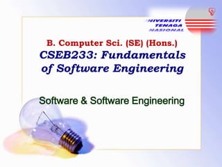 B. Computer Sci. (SE) (Hons.)

CSEB233: Fundamentals
of Software Engineering
Software & Software Engineering

 