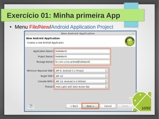Exercício 01: Minha primeira App
●

Menu File/New/Android Application Project

M.Sc. Márcio Palheta

10/94

 