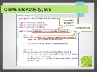 OlaMundoActivity.java
Classe filha
de Activity
Método inicial

M.Sc. Márcio Palheta

17/94

 