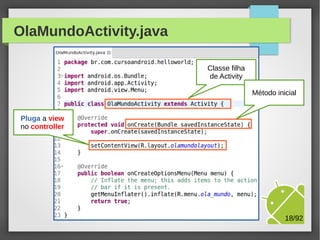 OlaMundoActivity.java
Classe filha
de Activity
Método inicial
Pluga a view
no controller

M.Sc. Márcio Palheta

18/94

 