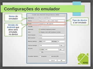 Configurações do emulador
Nome do
simulador

Tipo de device
a ser emulado

M.Sc. Márcio Palheta

40/94

 