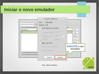 Iniciar o novo emulador
Selecione o seu
emulador

INICIE o seu
emulador

M.Sc. Márcio Palheta

46/94

 